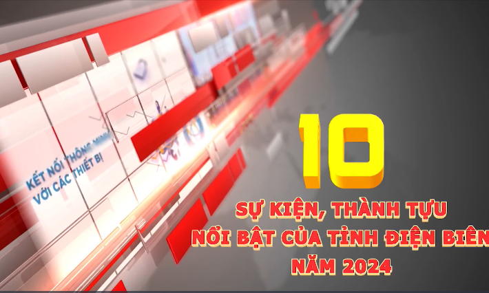 10 sự kiện v&agrave; th&agrave;nh tựu nổi bật tỉnh Điện Bi&ecirc;n năm 2024