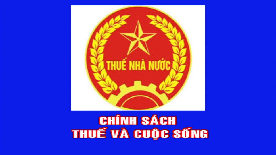 Ch&iacute;nh s&aacute;ch thuế v&agrave; cuộc sống (ng&agrave;y 11-6-2024)