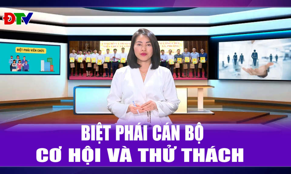Biệt ph&aacute;i c&aacute;n bộ - Cơ hội v&agrave; thử th&aacute;ch