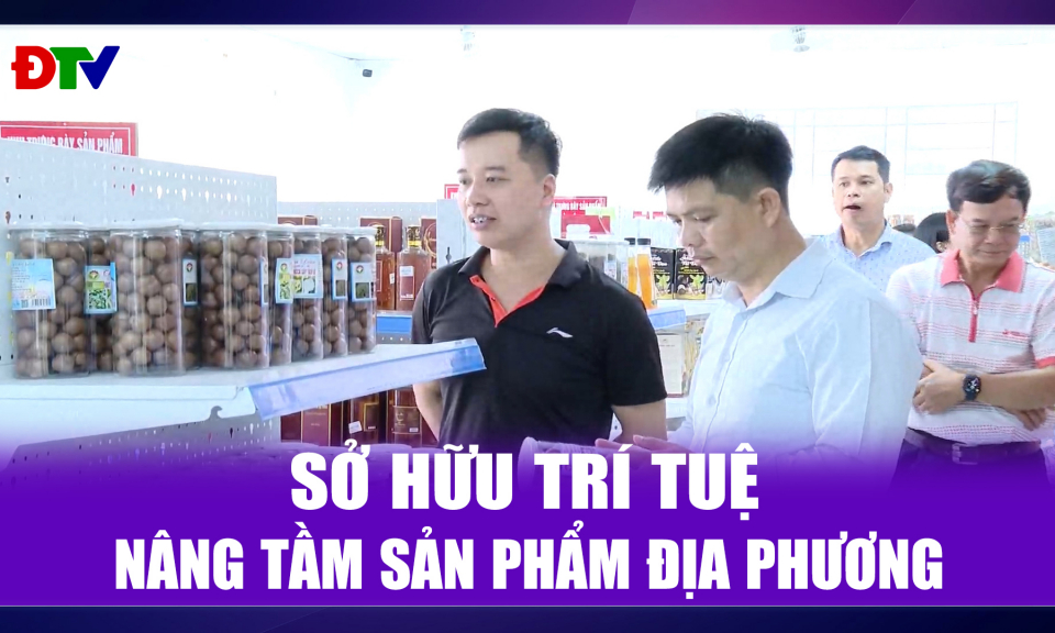 Sở hữu tr&iacute; tuệ - N&acirc;ng tầm sản phẩm địa phương