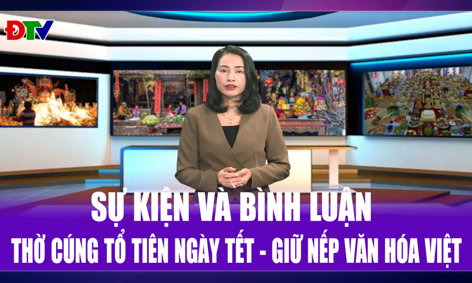 Thờ c&uacute;ng tổ ti&ecirc;n ng&agrave;y Tết - Giữ nếp văn h&oacute;a Việt