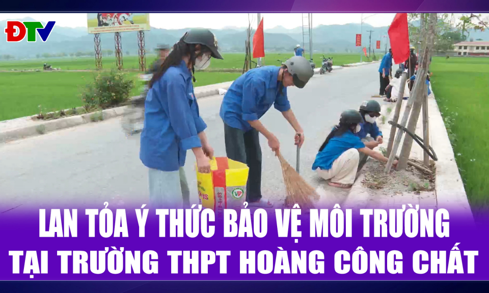 Lan tỏa &yacute; thức bảo vệ m&ocirc;i trường tại trường THPT Ho&agrave;ng C&ocirc;ng Chất