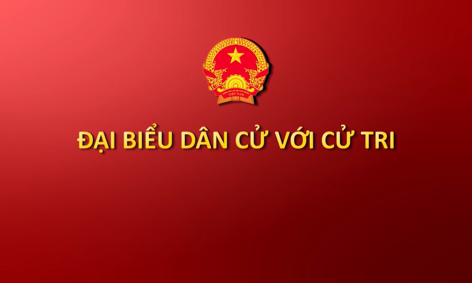 Đại biểu d&acirc;n cử với cử tri (Th&aacute;ng 4/2026)