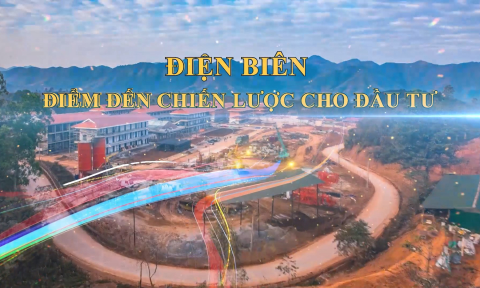 Điện Bi&ecirc;n - Điểm đến chiến lược cho đầu tư